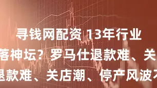 寻钱网配资 13年行业“霸主”跌落神坛？罗马仕退款难、关店潮、停产风波不断