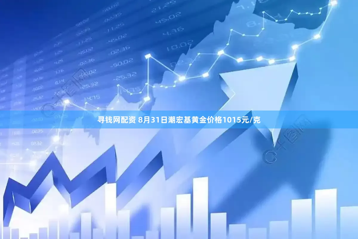 寻钱网配资 8月31日潮宏基黄金价格1015元/克